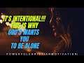 ITS INTENTIONAL!!! THIS IS WHY GOD’S WANTS YOU TO BE ALONE | POWERFUL CHRISTIAN MOTIVATION