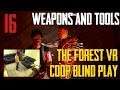 Weapons and Tools | The Forest VR Coop Blind Play #16