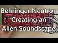 Behringer Neutron - Creating an Alien Soundscape (Or Several)