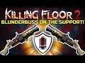 Killing Floor 2 | THE BLUNDERBUSS ISN'T GOOD IT'S AWESOME! - Blunderbuss On The Support Perk!