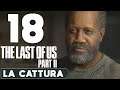 THE LAST OF US 2 ► GAMEPLAY ITA [#18] - LA CATTURA - PS4 PRO