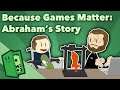 Because Games Matter - Abraham's Story - Extra Credits