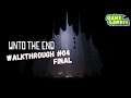 Unto The End (Walkthrough #04 - Final)