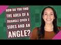 How do you find the area of a triangle given 2 sides and an angle?