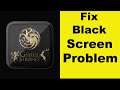 How to Fix Game of Thrones App Black Screen Error Problem in Android & Ios | 100% Solution