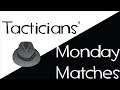 Tacticians Monday Matches [Ep 95]