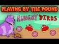 Playing by the Pound | Hungry Birds