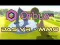 Das VR - MMO - Orbus VR - Wir schnuppern mal rein was die Zukunft bringt!