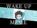 Wake Up Meme Remake (thanks so much for 400 Subs!)