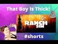 #shorts Ranch Simulator That Boy Is THICK!