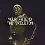 Your Friend, The Skeleton