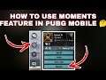 HOW TO USE MOMENTS FEATURE IN PUBG MOBILE EXPLAINED IN DETAIL | HOW TO USE MOMENTS FEATURE IN PUBG