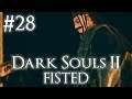 I'm A Dark Boi Now! - Dark Souls 2: FISTED #28 [FINAL]