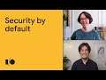 From security as opt-in to security by default | Session