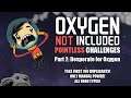 Oxygen Not Included: Pointless Challenges! (Part 2 - Desperate for Oxygen)