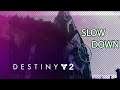 SLOW DOWN | Destiny 2 Montage