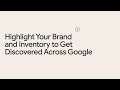 Highlight Your Brand and Inventory to Get Discovered Across Google