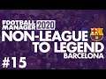 Non-League to Legend FM20 | BARCELONA | Part 15 | INCONSISTENCY | Football Manager 2020