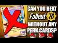Can you beat Fallout 76 without ANY Perks?