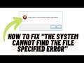 How to Fix "The System cannot find the file specified" Error