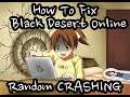 [Black Desert Online] How To Fix Random Crashes