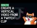 How to create a vertical video from your Twitch clip for TikTok and YouTube shorts