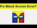 How to Fix Among Us App Black Screen Error Problem in Android & Ios | 100% Solution