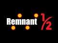 Remnant 1/2 (Full Playthrough just a dumb play on anime title)