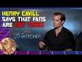 Henry Cavill says that fans are passionate, NOT TOXIC!