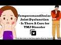 Temporomandibular Joint Dysfunction - Is There A Cure for TMJ Disorder