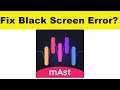 How to Fix mAst App Black Screen Error Problem in Android & Ios | 100% Solution