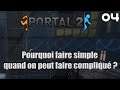 Portal 2 #4 - Pourquoi faire simple quand on peut faire compliqué ?