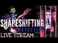 The Shapeshifting Detective Live Stream | “Every instant is a new universe.”