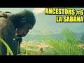 LLEGANDO A LA SABANA - ANCESTORS: THE HUMANKIND ODYSSEY #6 | Gameplay Español