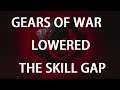 How Gears of War reduced the skill gap of the Franchise.