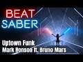 Beat Saber - Uptown Funk - Mark Ronson ft. Bruno Mars (Custom Song)