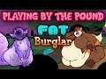 Playing by the Pound | Fat Burglar