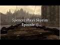 Spencer Plays Skyrim Episode 17