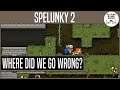 Where Did We Go Wrong? | SPELUNKY 2 | #7