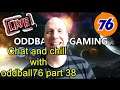 π΄ Chat and Chill with oddball76 Gaming Live stream - Part 38 - 2021π΄