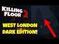 Killing Floor 2 | WEST LONDON LIKE YOU HAVE NEVER SEEN BEFORE! - West London Night Edition!