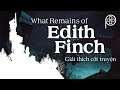 WHAT REMAINS OF EDITH FINCH | Giải Thích Cốt Truyện