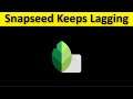 How To Fix Snapseed App Keeps Lagging Issue Android & Ios
