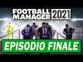 EPISODIO FINALE [#115] FOOTBALL MANAGER 2021 Gameplay ITA