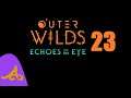 Outer Wilds - Echos of the Eye 23 (Blind Playthrough)