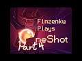 Finzenku Plays Oneshot (Part 4)