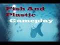 Fish And Plastic (Gameplay)