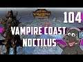 Total War: Warhammer 2 - Count Noctilus - Vampire Coast Mortal Empires Legendary Campaign - Ep 104