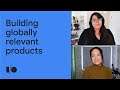 Building globally relevant products | Session
