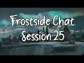 Frostside Chat - Session 25